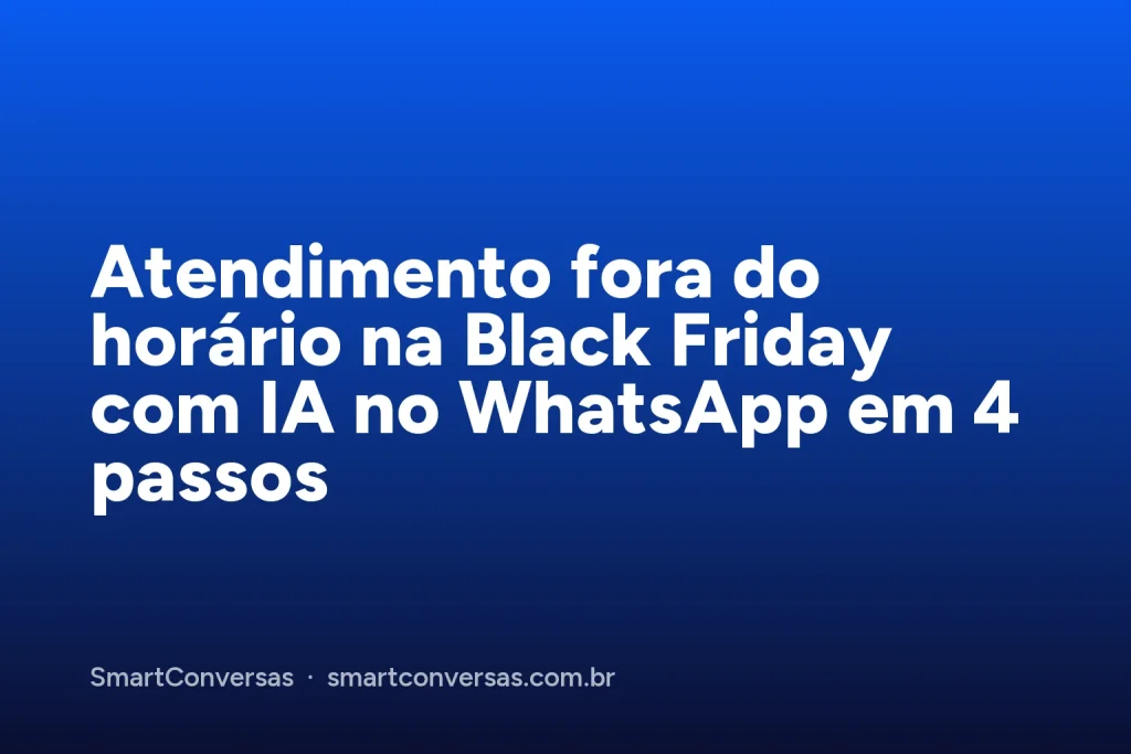 Capa do artigo: Atendimento fora do horário na Black Friday com IA no WhatsApp em 4 passos