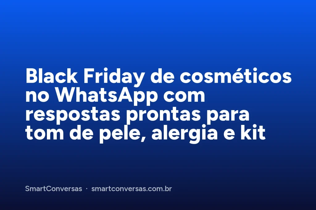 Capa do artigo: Black Friday de cosméticos no WhatsApp com respostas prontas para tom de pele, alergia e kit