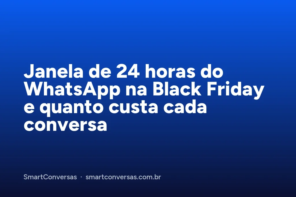 Capa do artigo: Janela de 24 horas do WhatsApp na Black Friday e quanto custa cada conversa