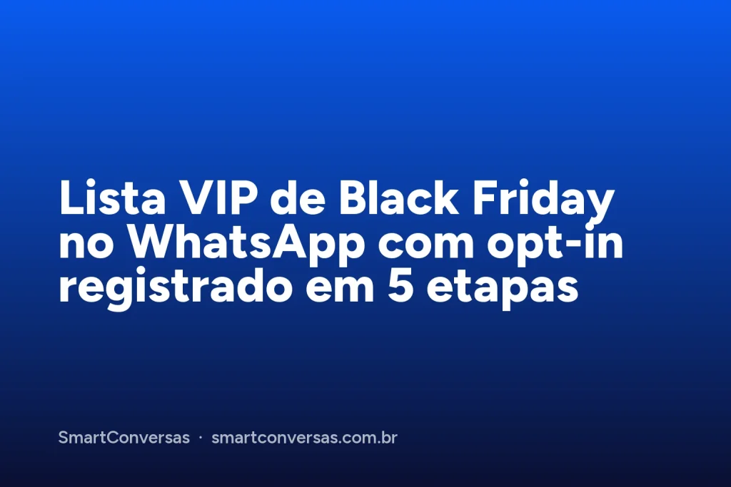 Capa do artigo: Lista VIP de Black Friday no WhatsApp com opt-in registrado em 5 etapas